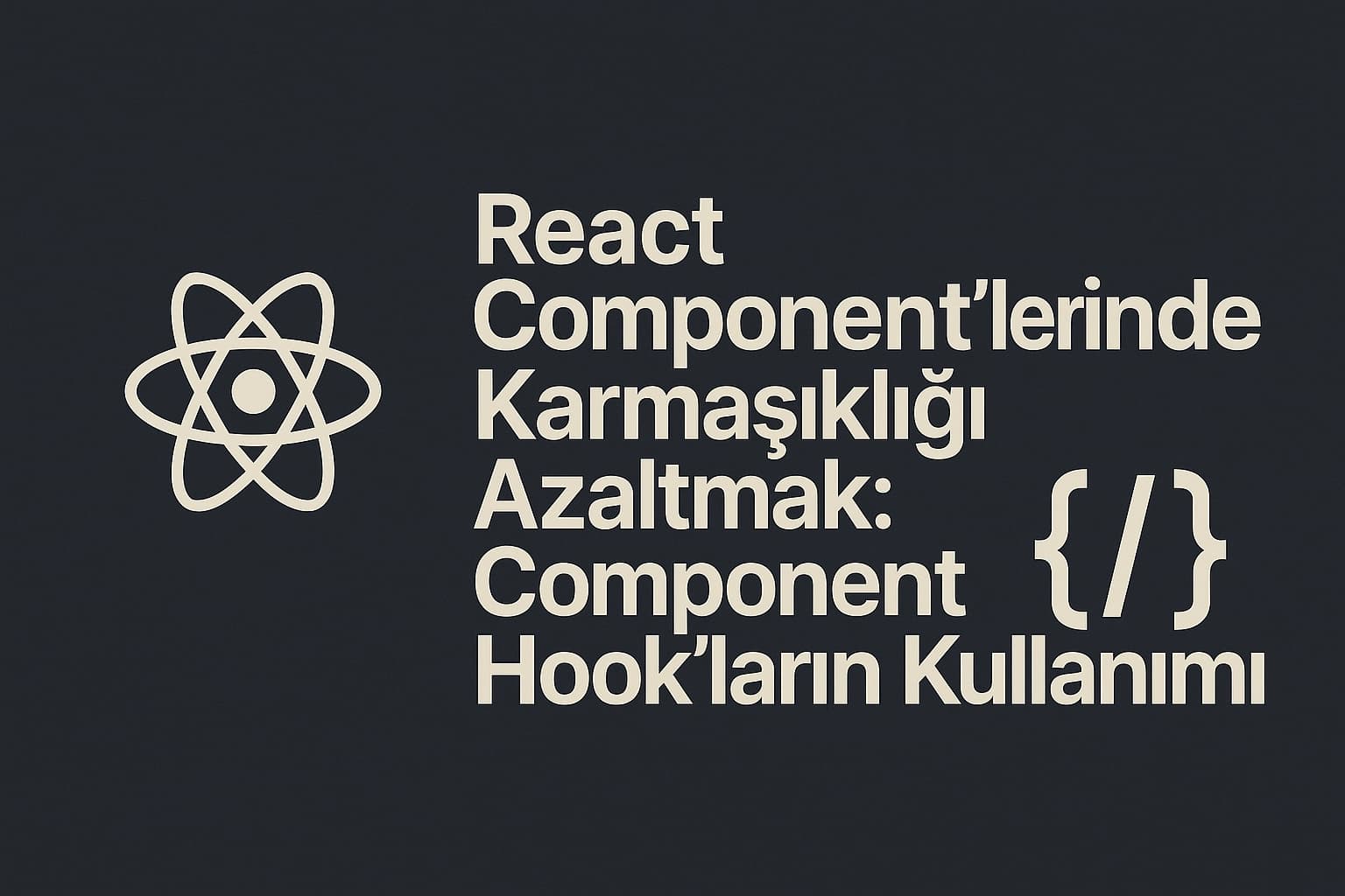 React Component'lerinde Karmaşıklığı Azaltmak: Component Hook'ların Kullanımı